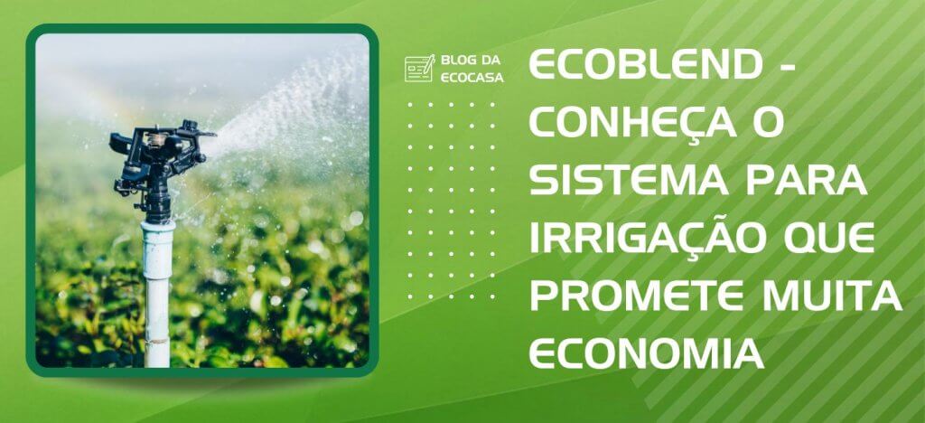 EcoBlend - Conheça o Sistema Para Irrigação Que Mais Gera Economia